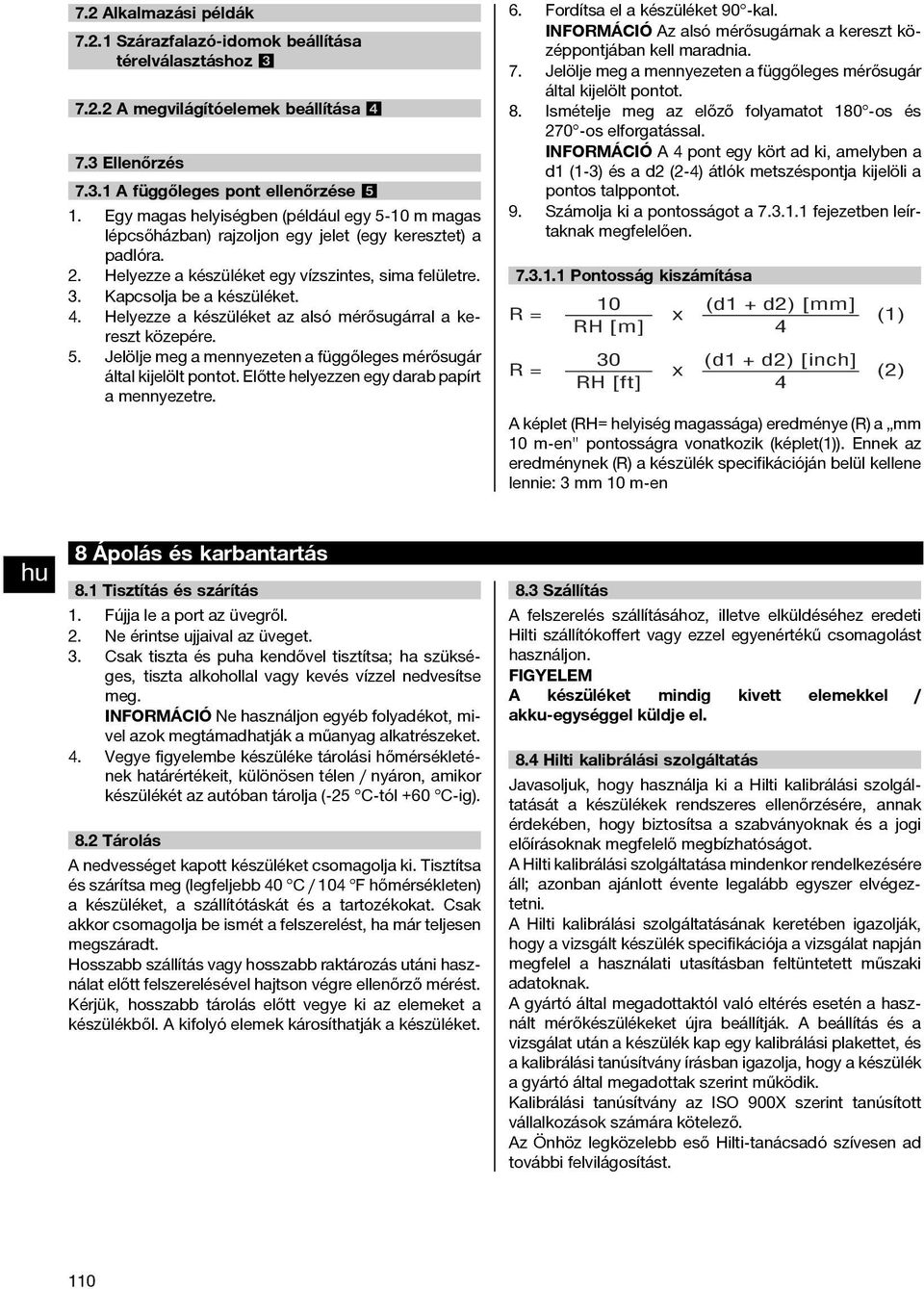 Helyezze a készüléket az alsó mérősugárral a kereszt közepére. 5. Jelölje meg a mennyezeten a függőleges mérősugár által kijelölt pontot. Előtte helyezzen egy darab papírt a mennyezetre. 6.