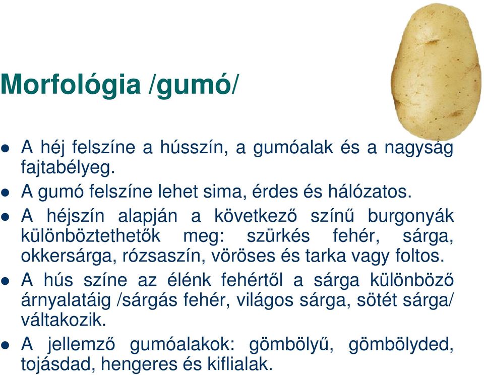 A héjszín alapján a következ szín burgonyák különböztethet k meg: szürkés fehér, sárga, okkersárga, rózsaszín,