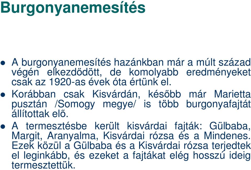 Korábban csak Kisvárdán, kés bb már Marietta pusztán /Somogy megye/ is több burgonyafajtát állítottak el.