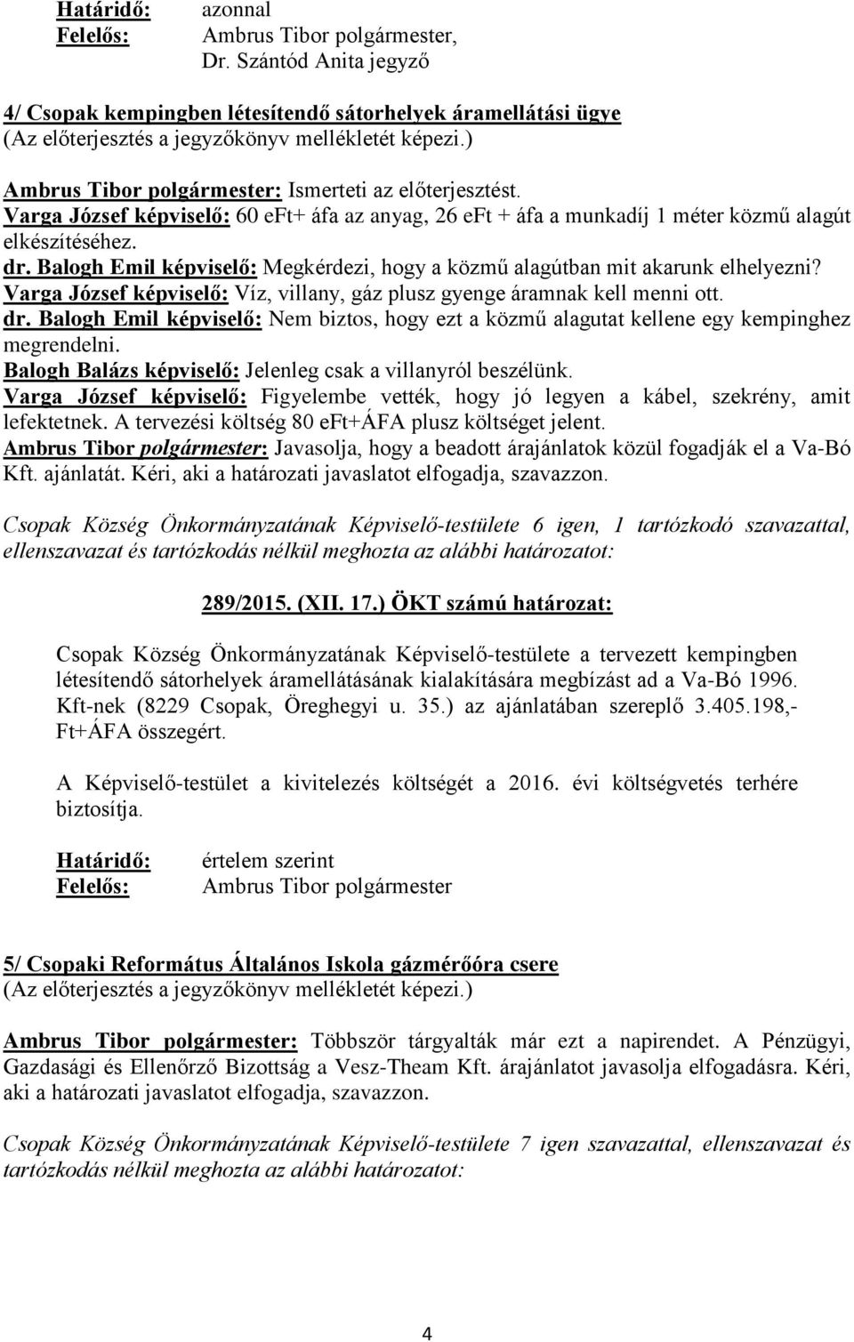 Varga József képviselő: Víz, villany, gáz plusz gyenge áramnak kell menni ott. dr. Balogh Emil képviselő: Nem biztos, hogy ezt a közmű alagutat kellene egy kempinghez megrendelni.