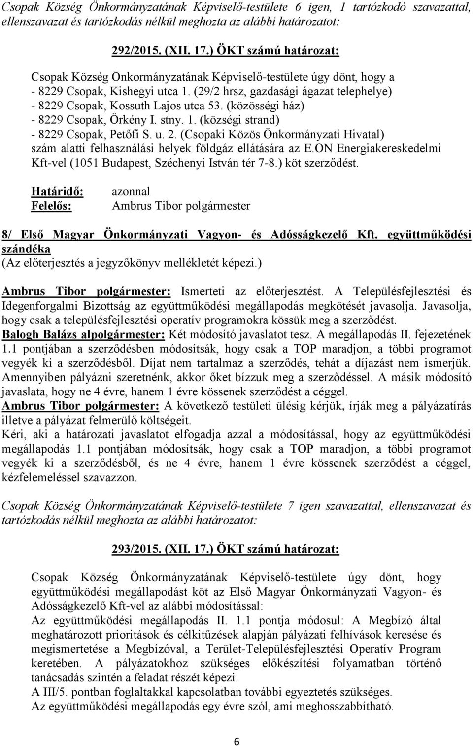 (29/2 hrsz, gazdasági ágazat telephelye) - 8229 Csopak, Kossuth Lajos utca 53. (közösségi ház) - 8229 Csopak, Örkény I. stny. 1. (községi strand) - 8229 Csopak, Petőfi S. u. 2.