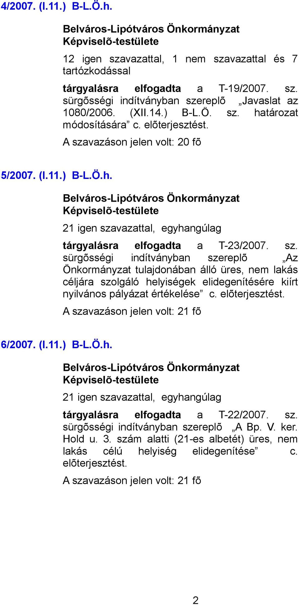 vazáson jelen volt: 20 fõ 5/2007. (I.11.) B-L.Ö.h. tárgyalásra elfogadta a T-23/2007. sz.