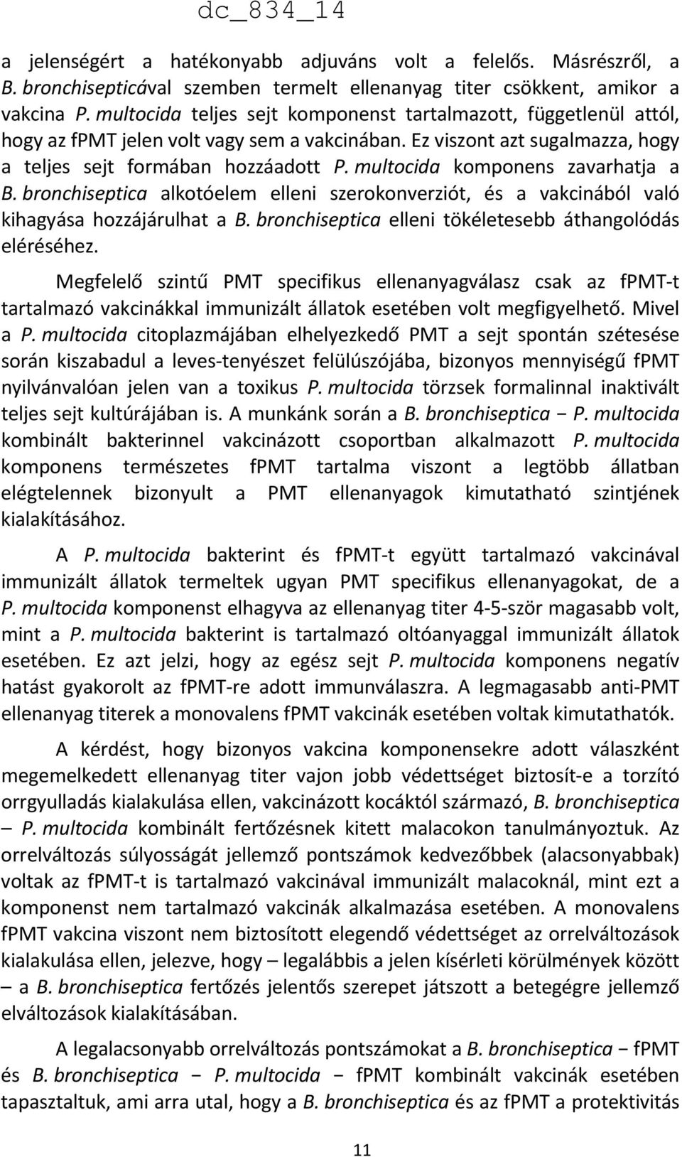 multocida komponens zavarhatja a B. bronchiseptica alkotóelem elleni szerokonverziót, és a vakcinából való kihagyása hozzájárulhat a B. bronchiseptica elleni tökéletesebb áthangolódás eléréséhez.