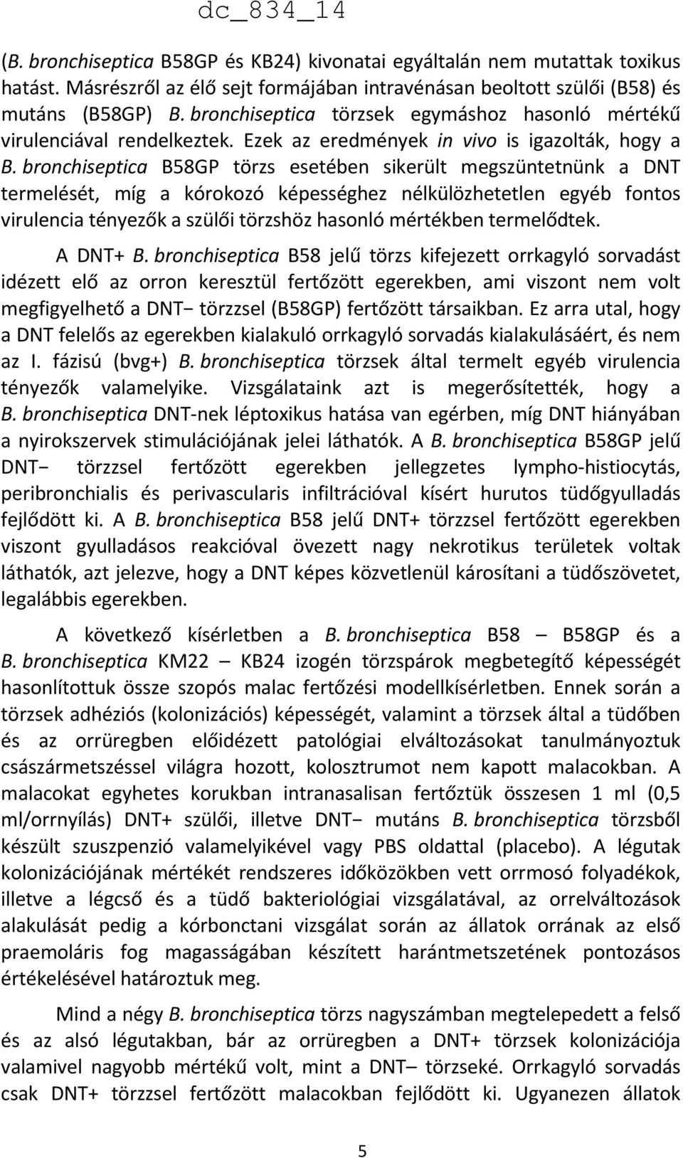 bronchiseptica B58GP törzs esetében sikerült megszüntetnünk a DNT termelését, míg a kórokozó képességhez nélkülözhetetlen egyéb fontos virulencia tényezők a szülői törzshöz hasonló mértékben