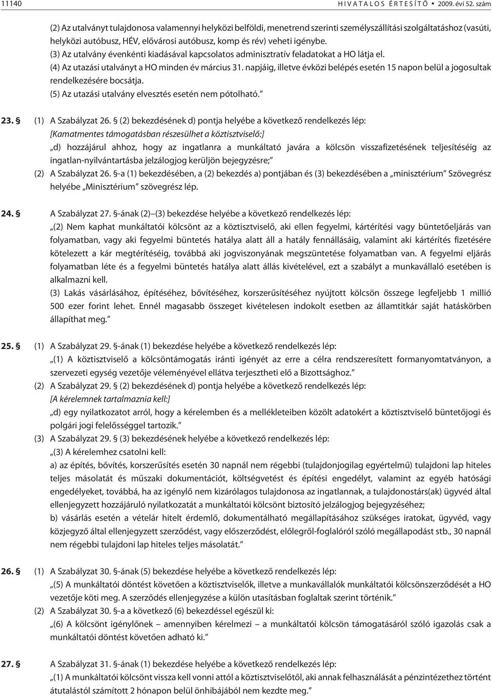 (3) Az utalvány évenkénti kiadásával kapcsolatos adminisztratív feladatokat a HO látja el. (4) Az utazási utalványt a HO minden év március 31.