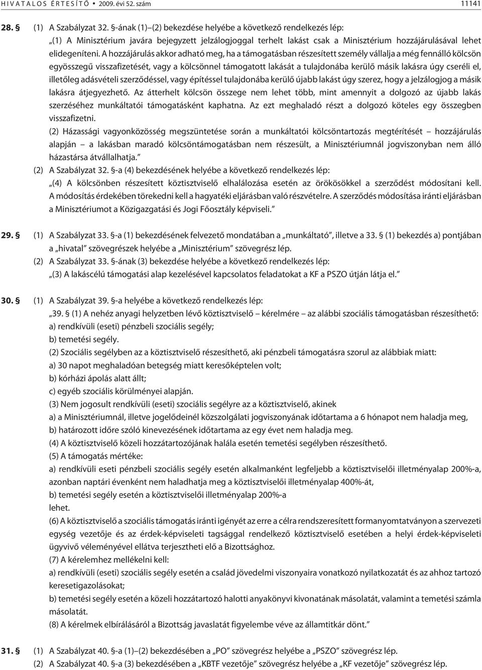 A hozzájárulás akkor adható meg, ha a támogatásban részesített személy vállalja a még fennálló kölcsön egyösszegû visszafizetését, vagy a kölcsönnel támogatott lakását a tulajdonába kerülõ másik