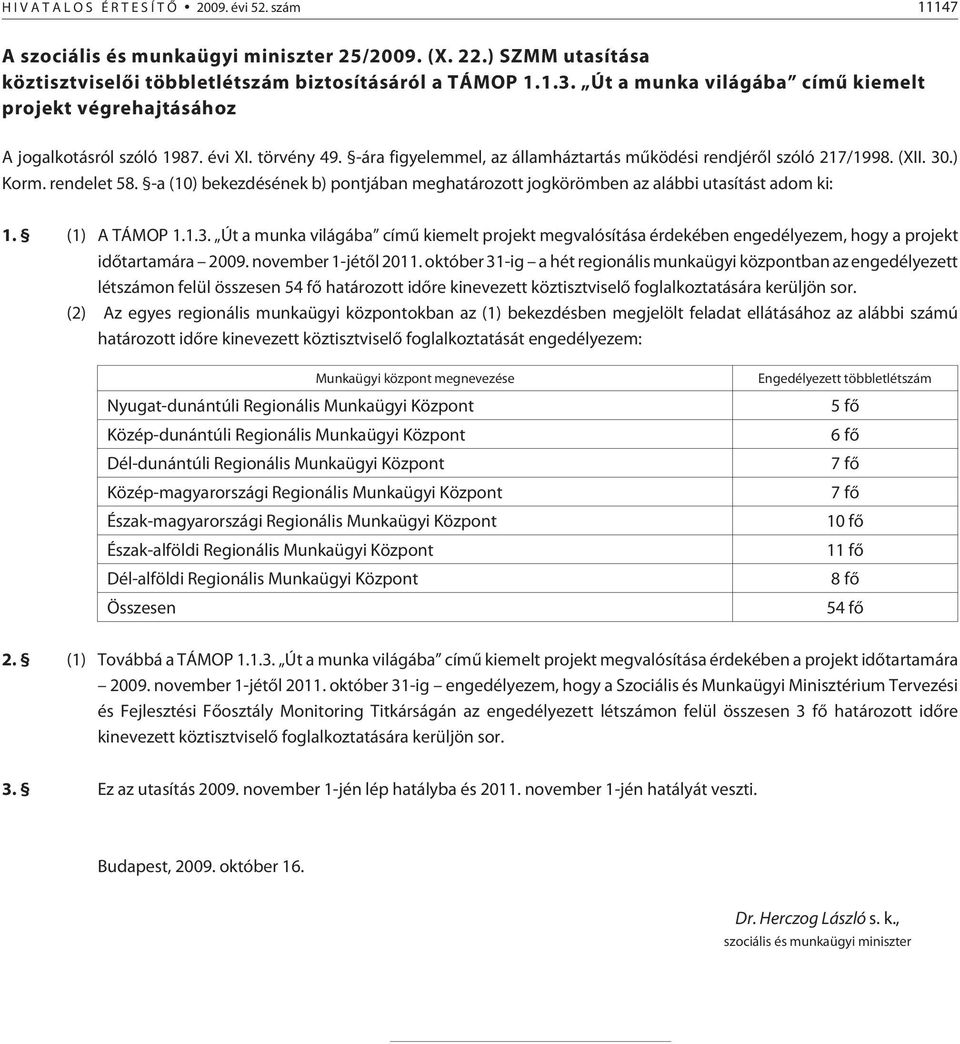 rendelet 58. -a (10) bekezdésének b) pontjában meghatározott jogkörömben az alábbi utasítást adom ki: 1. (1) A TÁMOP 1.1.3.