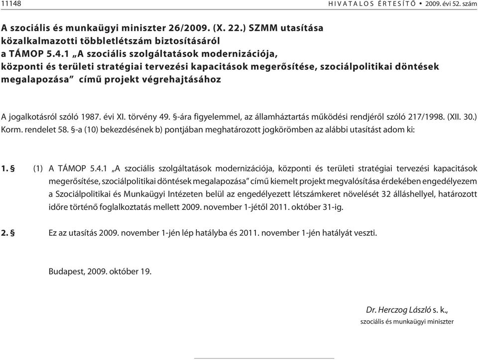 -ára figyelemmel, az államháztartás mûködési rendjérõl szóló 217/1998. (XII. 30.) Korm. rendelet 58. -a (10) bekezdésének b) pontjában meghatározott jogkörömben az alábbi utasítást adom ki: 1.