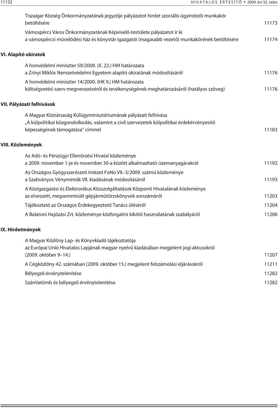 mûvelõdési ház és könyvtár igazgatói (magasabb vezetõ) munkakörének betöltésére 11174 VI. Alapító okiratok A honvédelmi miniszter 59/2009. (X. 22.