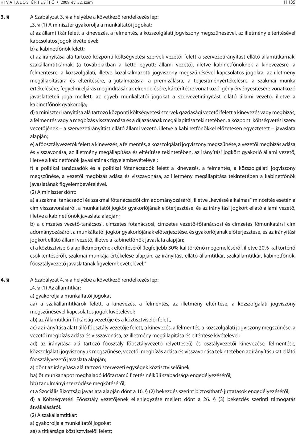 kivételével; b) a kabinetfõnök felett; c) az irányítása alá tartozó központi költségvetési szervek vezetõi felett a szervezetirányítást ellátó államtitkárnak, szakállamtitkárnak, (a továbbiakban a