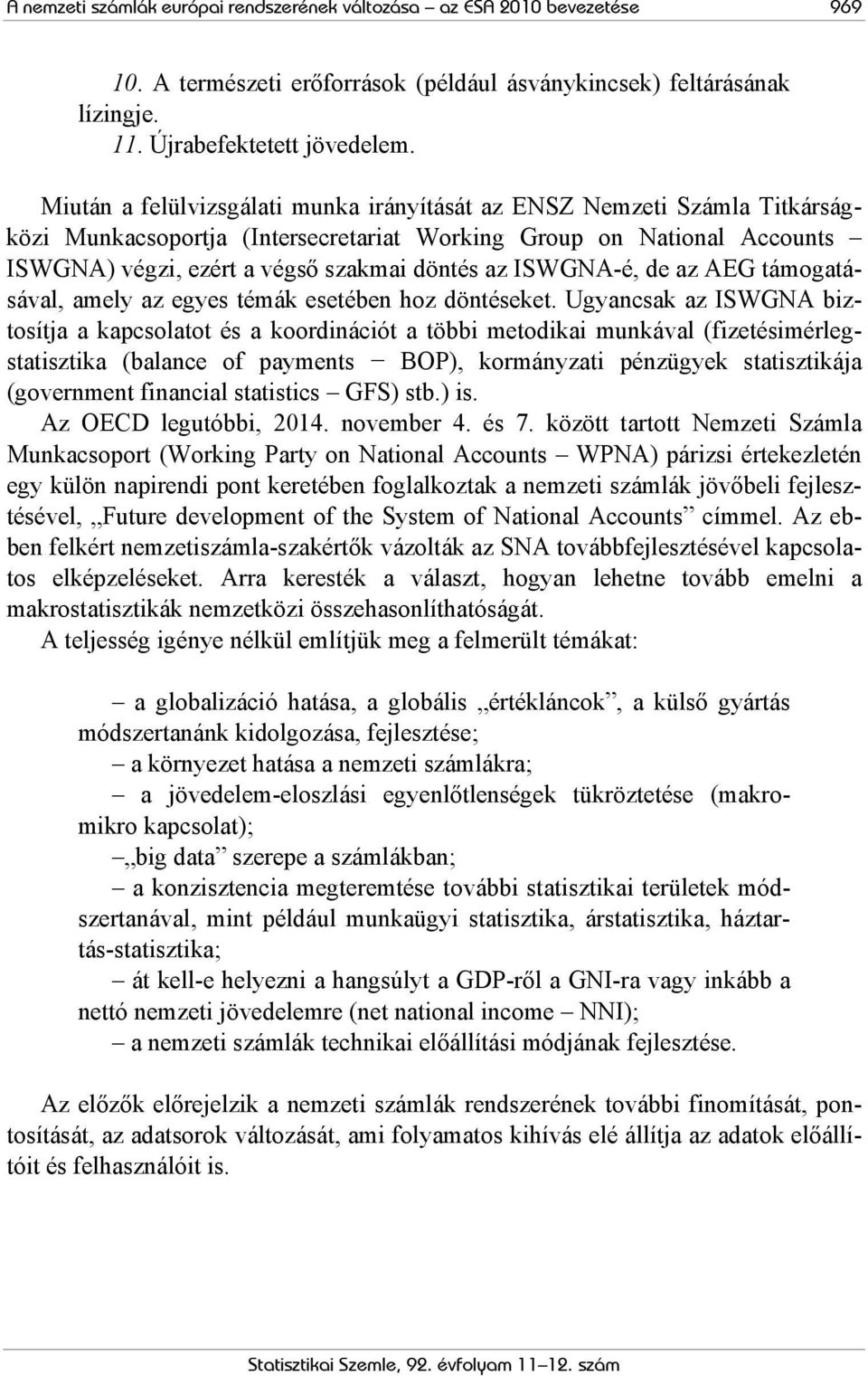 ISWGNA-é, de az AEG támogatásával, amely az egyes témák esetében hoz döntéseket.