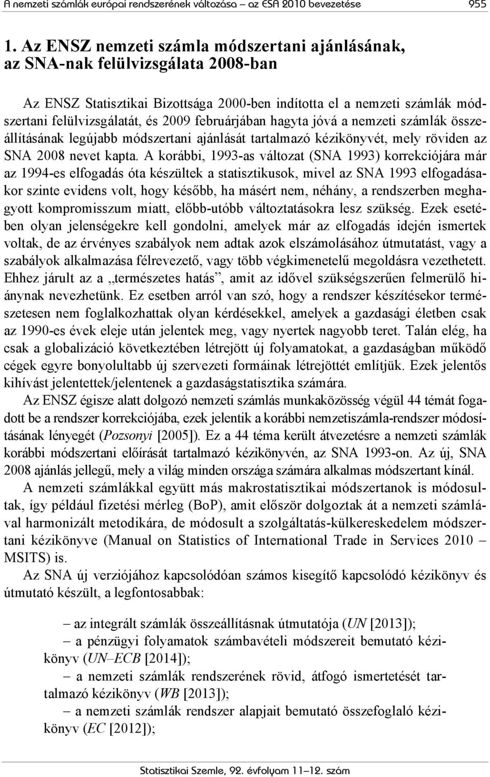 februárjában hagyta jóvá a nemzeti számlák összeállításának legújabb módszertani ajánlását tartalmazó kézikönyvét, mely röviden az SNA 2008 nevet kapta.