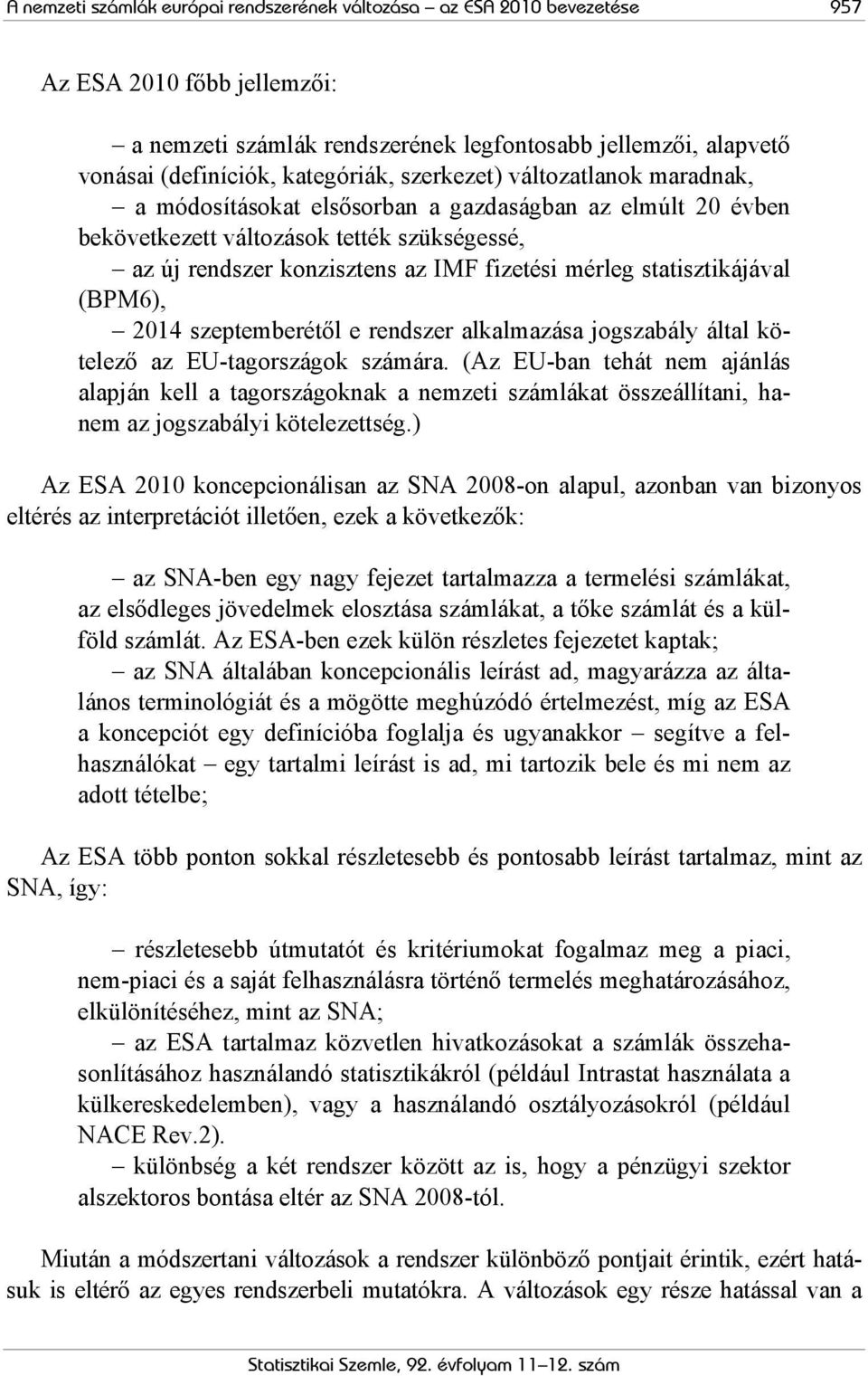 mérleg statisztikájával (BPM6), 2014 szeptemberétől e rendszer alkalmazása jogszabály által kötelező az EU-tagországok számára.