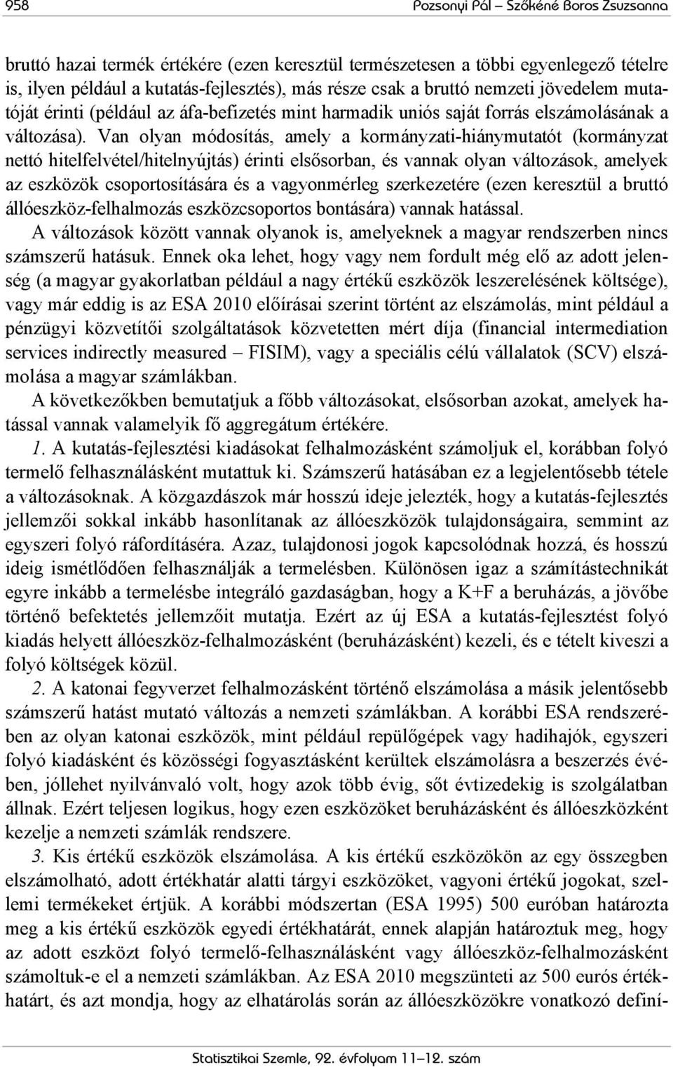 Van olyan módosítás, amely a kormányzati-hiánymutatót (kormányzat nettó hitelfelvétel/hitelnyújtás) érinti elsősorban, és vannak olyan változások, amelyek az eszközök csoportosítására és a
