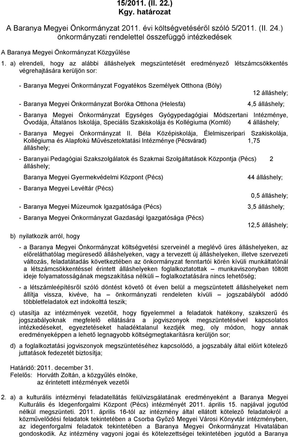 a) elrendeli, hogy az alábbi álláshelyek megszüntetését eredményező létszámcsökkentés végrehajtására kerüljön sor: - Baranya Megyei Önkormányzat Fogyatékos Személyek Otthona (Bóly) 12 álláshely; -