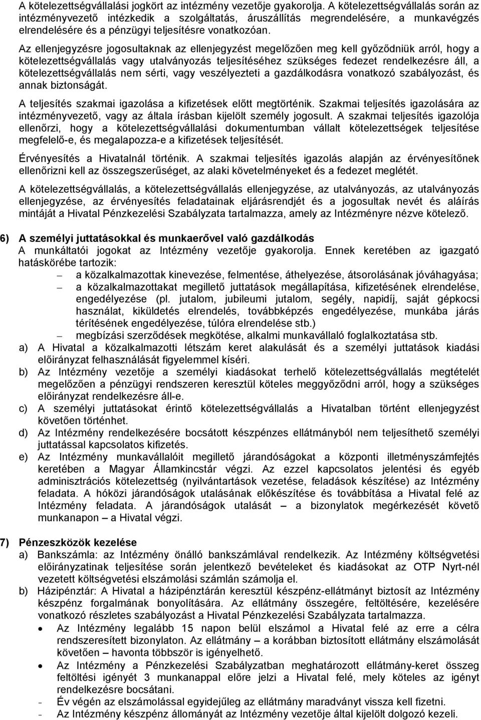 Az ellenjegyzésre jogosultaknak az ellenjegyzést megelőzően meg kell győződniük arról, hogy a kötelezettségvállalás vagy utalványozás teljesítéséhez szükséges fedezet rendelkezésre áll, a