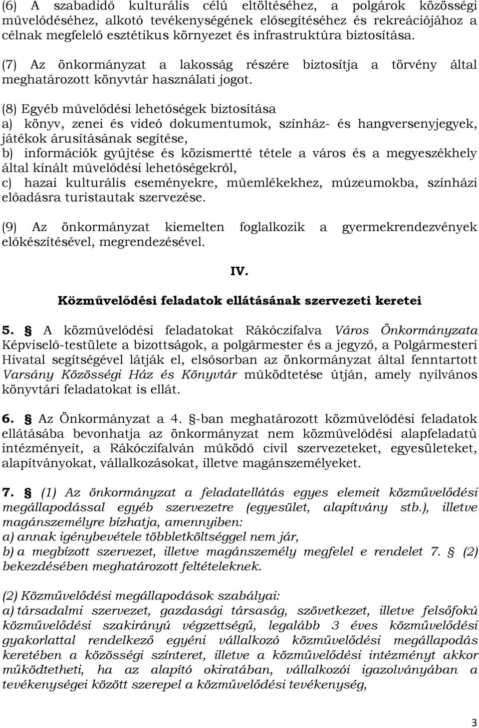 (8) Egyéb művelődési lehetőségek biztosítása a) könyv, zenei és videó dokumentumok, színház- és hangversenyjegyek, játékok árusításának segítése, b) információk gyűjtése és közismertté tétele a város