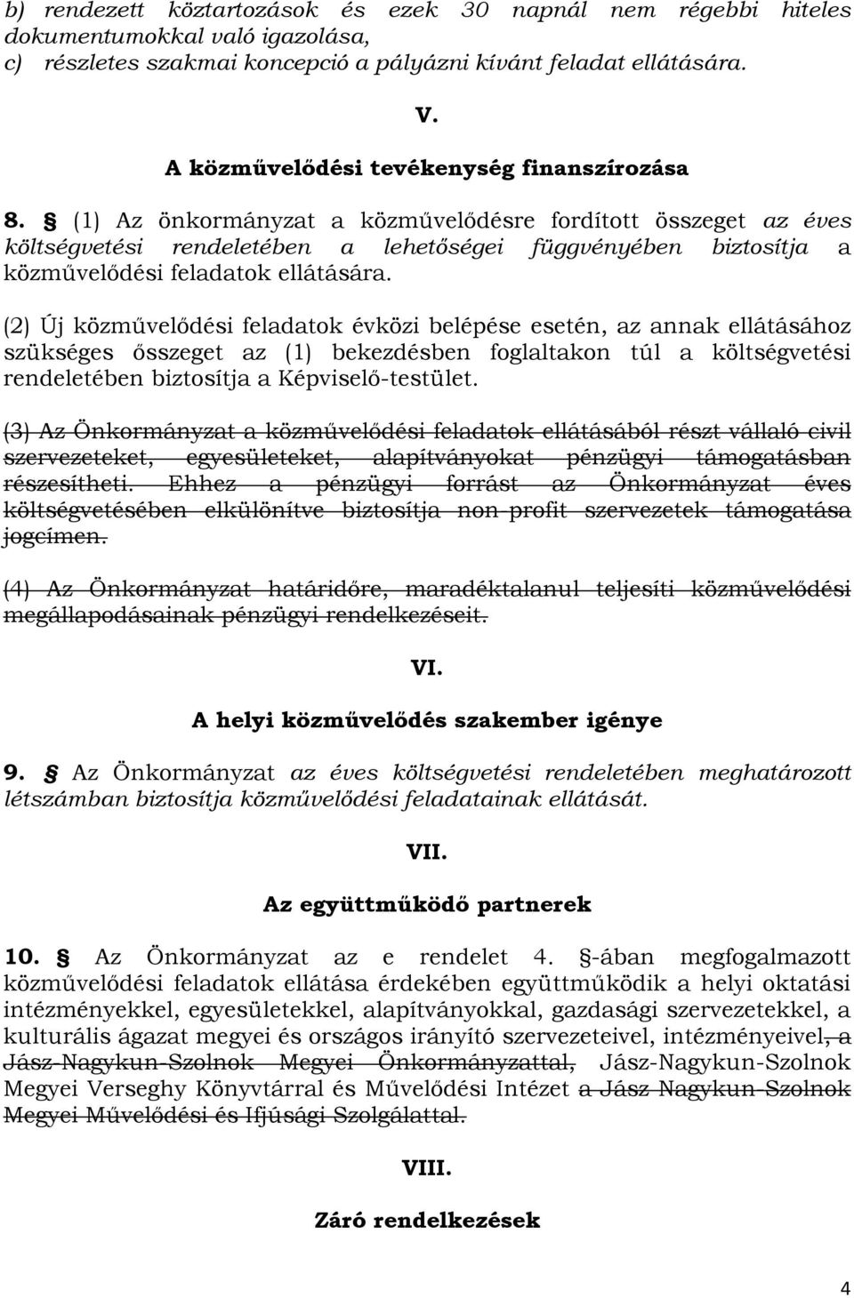 (1) Az önkormányzat a közművelődésre fordított összeget az éves költségvetési rendeletében a lehetőségei függvényében biztosítja a közművelődési feladatok ellátására.