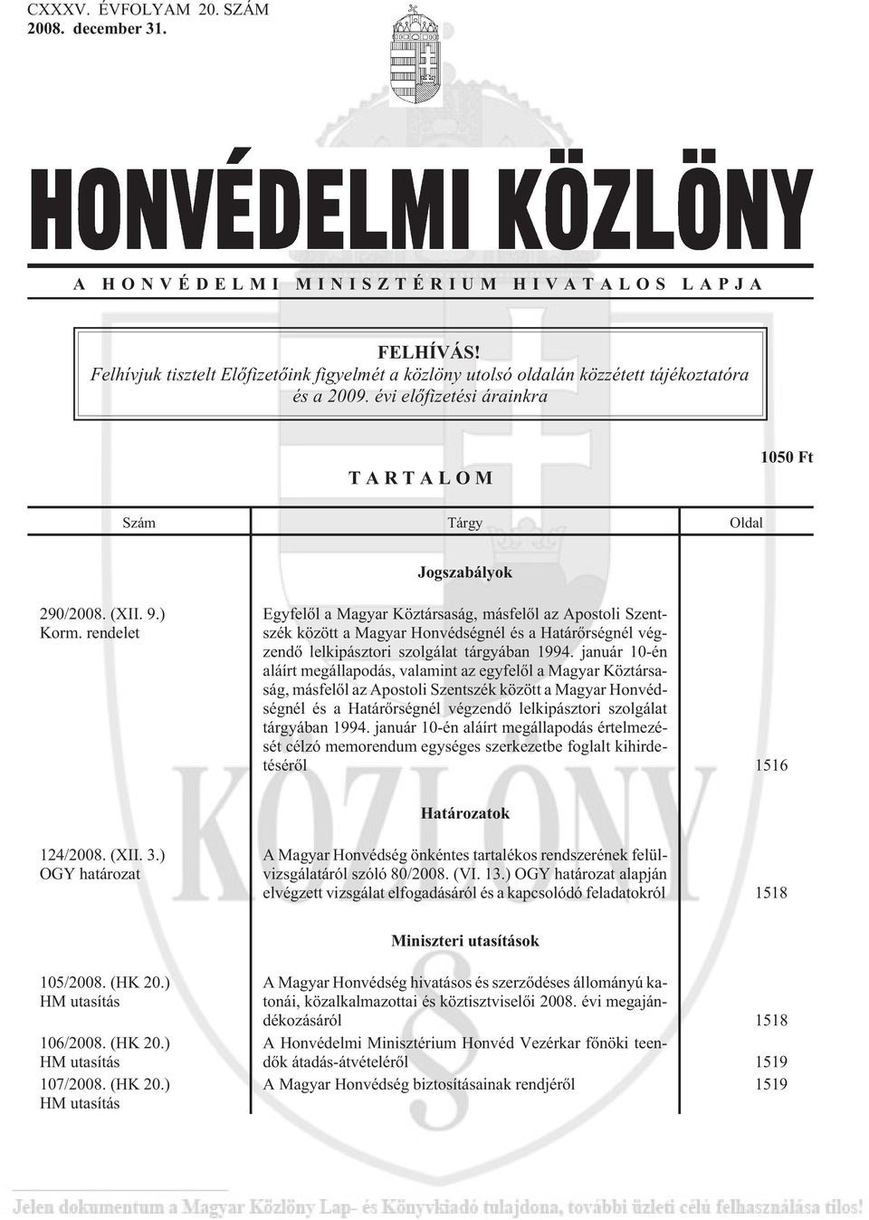 rendelet Egyfelõl a Magyar Köztársaság, másfelõl az Apostoli Szentszék között a Magyar Honvédségnél és a Határõrségnél végzendõ lelkipásztori szolgálat tárgyában 1994.