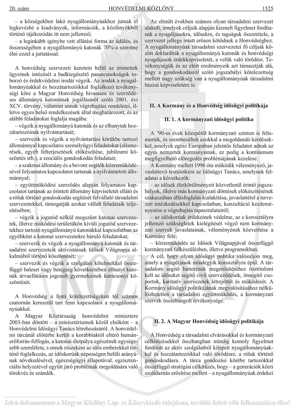 A honvédség szervezeti keretein belül az érintettek ügyeinek intézését a hadkiegészítõ parancsnokságok toborzó és érdekvédelmi irodái végzik.