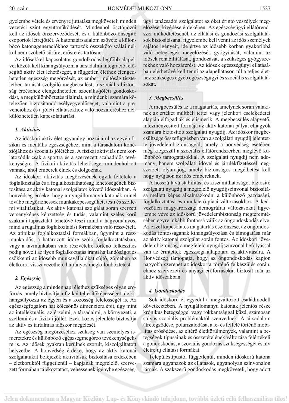 A katonatársadalom szövete a különbözõ katonagenerációkhoz tartozók összekötõ szálai nélkül nem szõhetõ sûrûre, erõsre és tartósra.
