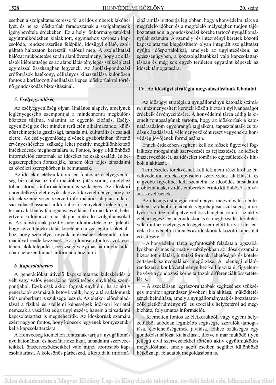 A szolgáltatási hálózat mûködtetése során alapkövetelmény, hogy az ellátások kiépítettsége és az alapellátás tényleges szükségletei egymással összhangban legyenek.