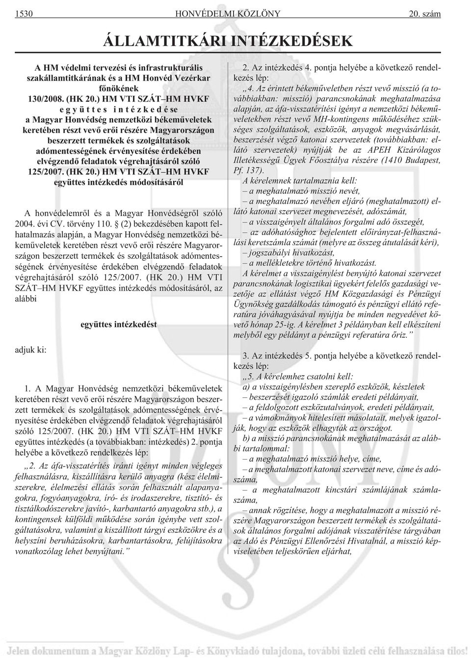 érvényesítése érdekében elvégzendõ feladatok végrehajtásáról szóló 125/2007. (HK 20.) HM VTI SZÁT HM HVKF együttes intézkedés módosításáról A honvédelemrõl és a Magyar Honvédségrõl szóló 2004. évi CV.