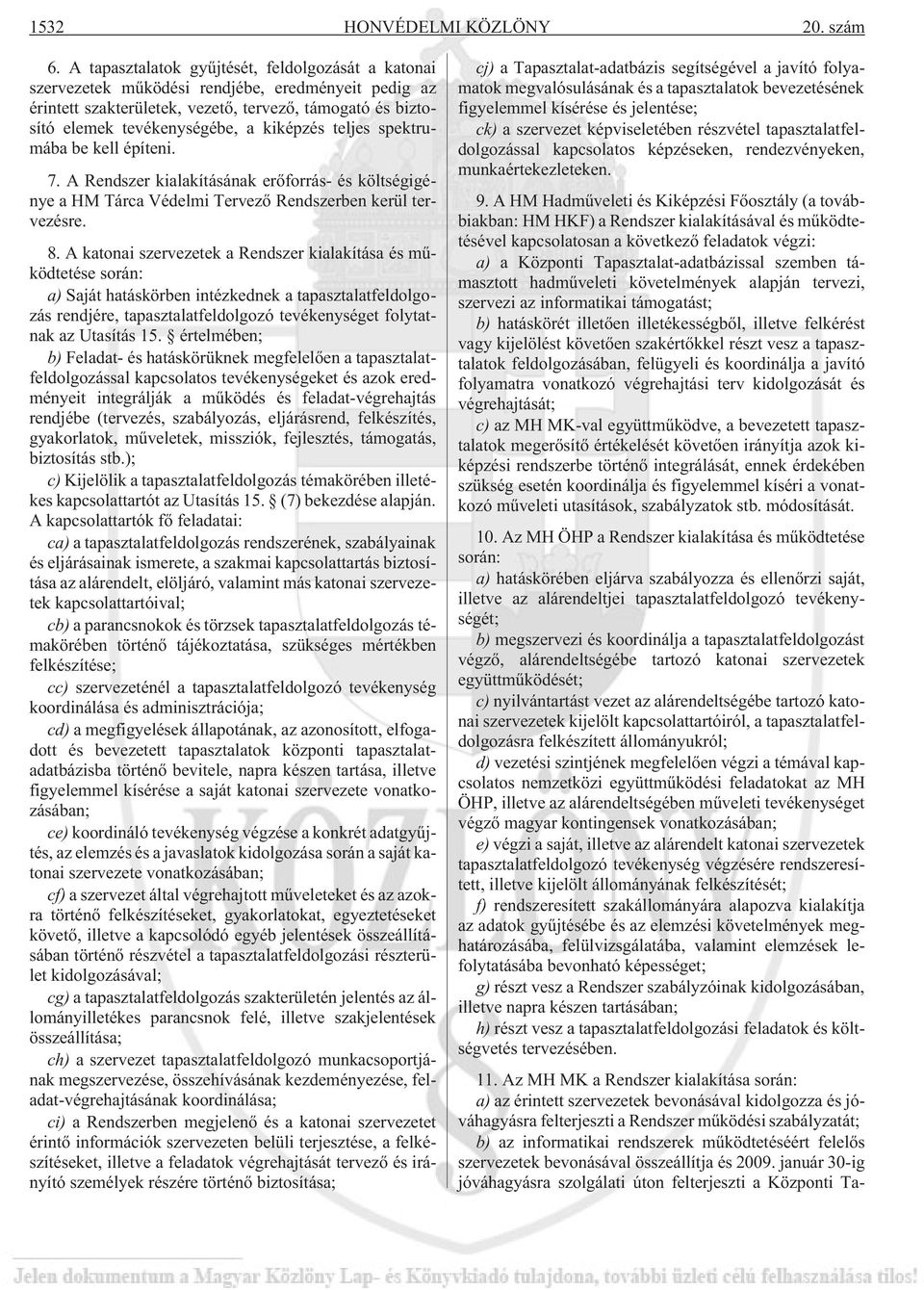 teljes spektrumába be kell építeni. 7. A Rendszer kialakításának erõforrás- és költségigénye a HM Tárca Védelmi Tervezõ Rendszerben kerül tervezésre. 8.