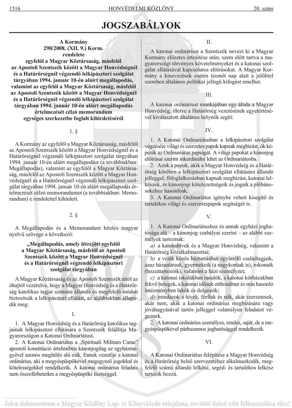január 10-én aláírt megállapodás, valamint az egyfelõl a Magyar Köztársaság, másfelõl az Apostoli Szentszék között a Magyar Honvédségnél és a Határõrségnél végzendõ lelkipásztori szolgálat tárgyában