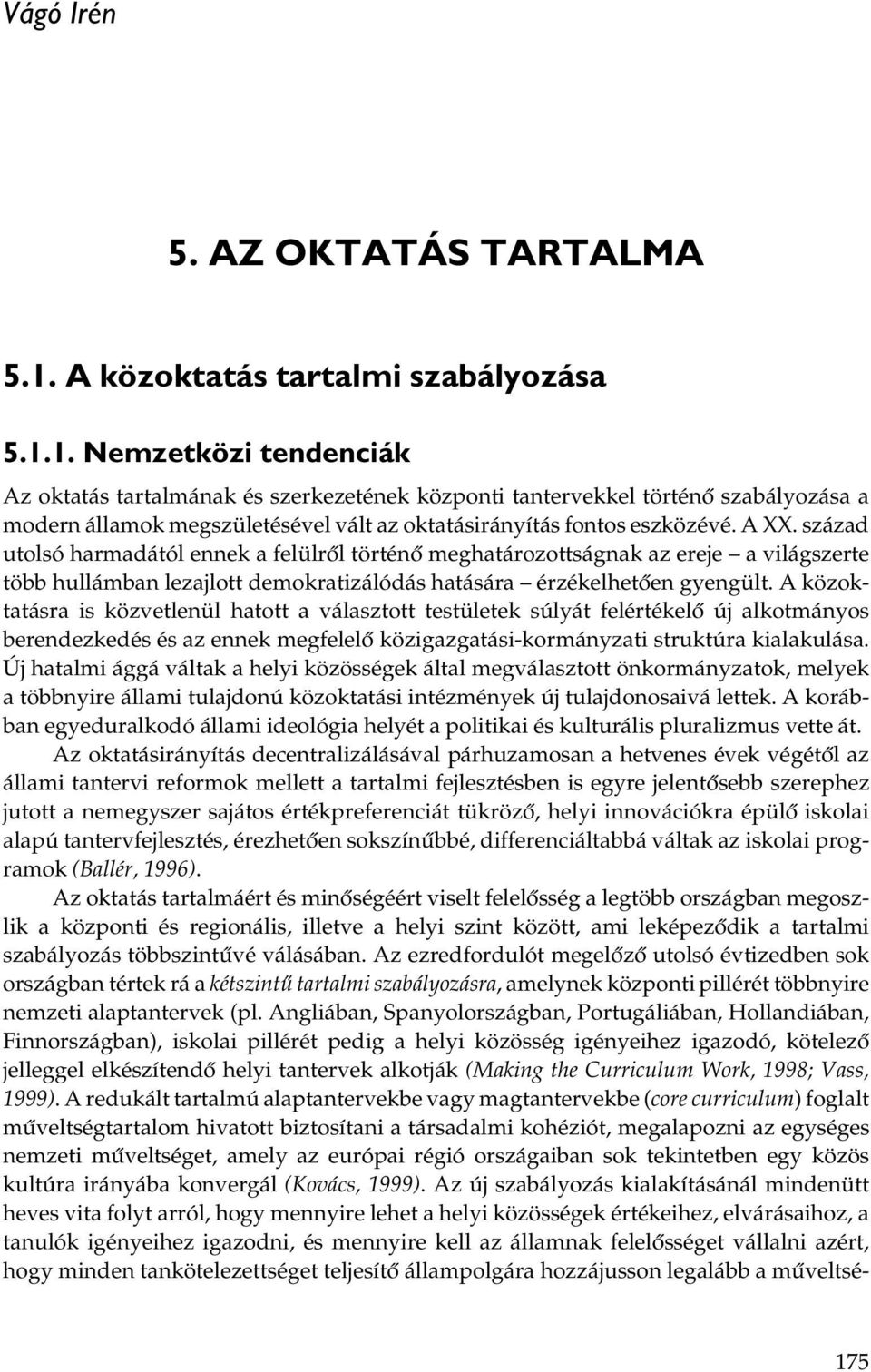 1. Nemzetközi tendenciák Az oktatás tartalmának és szerkezetének központi tantervekkel történő szabályozása a modern államok megszületésével vált az oktatásirányítás fontos eszközévé. A XX.