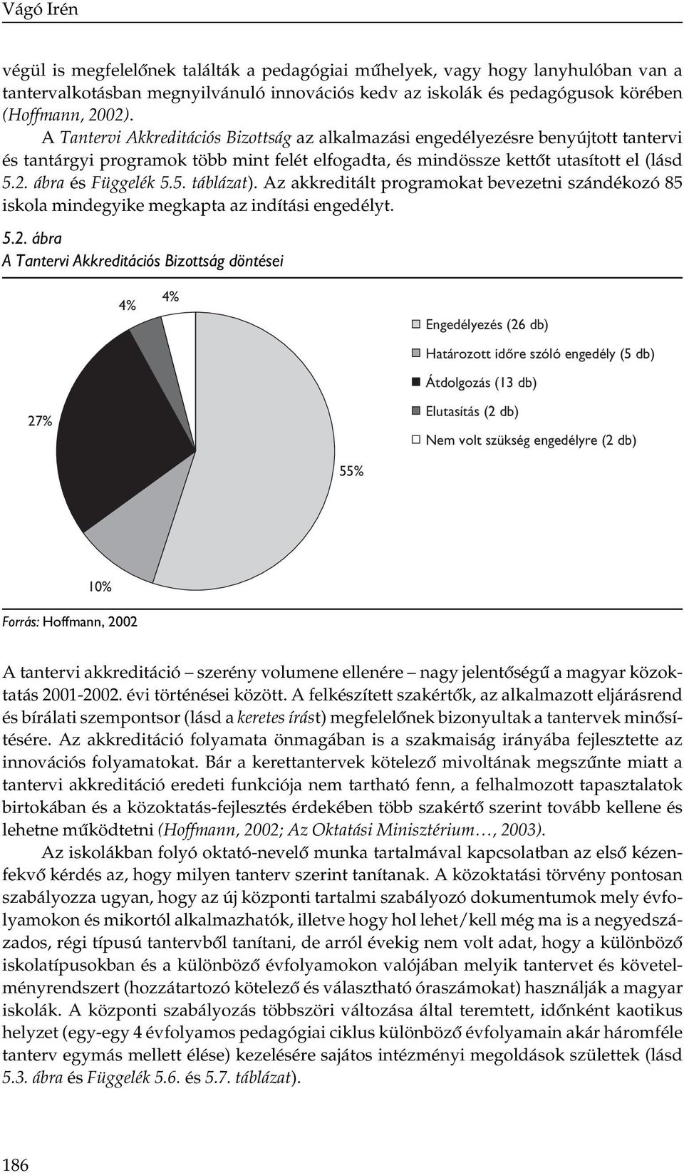 Az akkreditált programokat bevezetni szándékozó 85 iskola mindegyike megkapta az indítási engedélyt. 5.2.