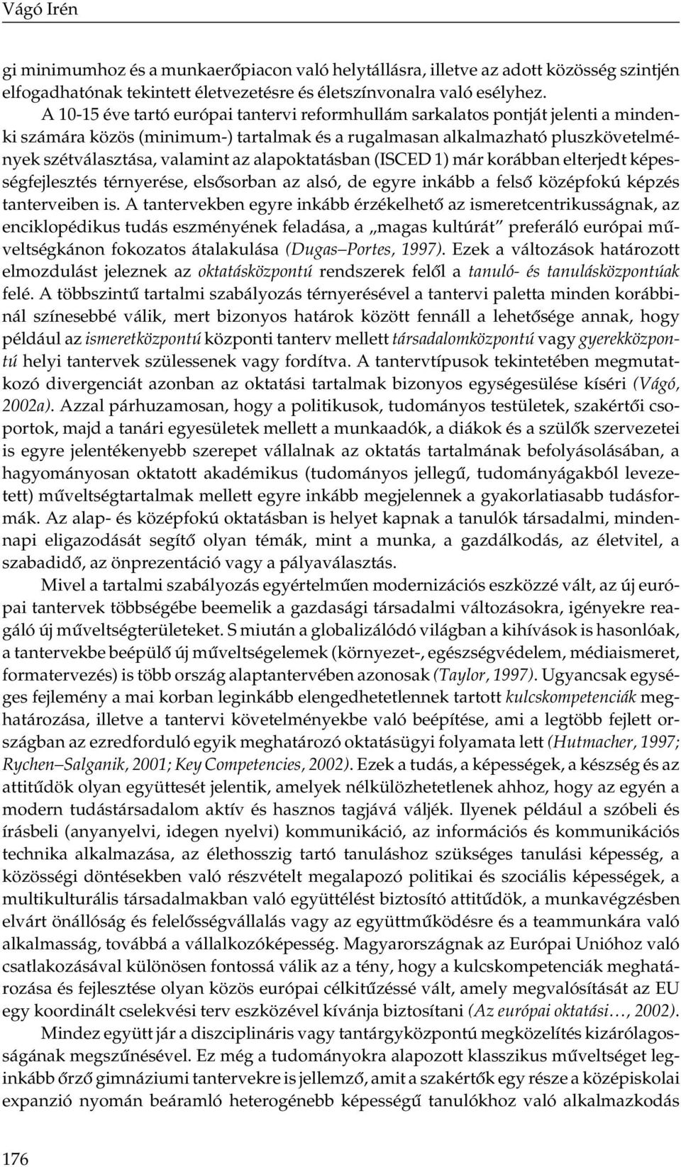 alapoktatásban (ISCED 1) már korábban elterjedt képességfejlesztés térnyerése, elsősorban az alsó, de egyre inkább a felső középfokú képzés tanterveiben is.