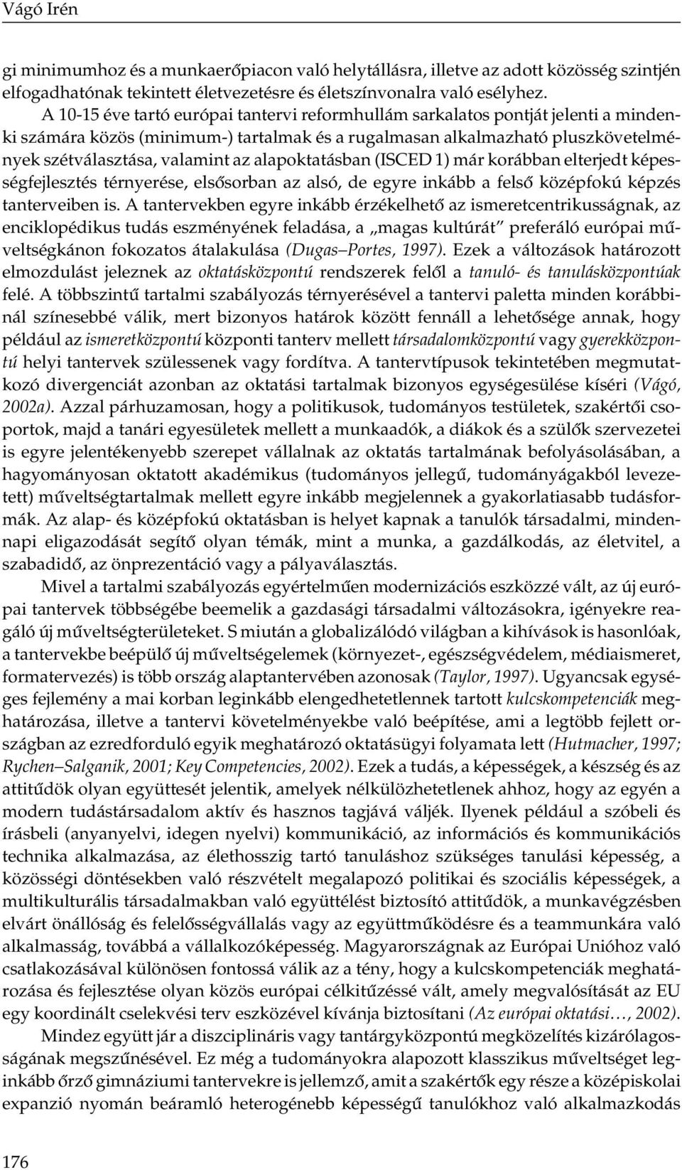 alapoktatásban (ISCED 1) már korábban elterjedt képességfejlesztés térnyerése, elsősorban az alsó, de egyre inkább a felső középfokú képzés tanterveiben is.