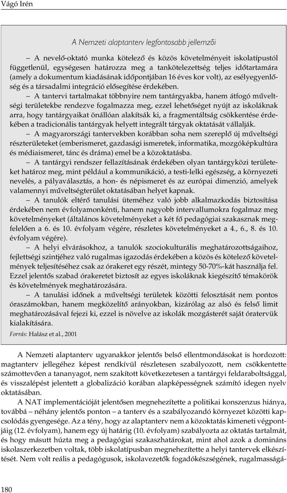 A tantervi tartalmakat többnyire nem tantárgyakba, hanem átfogó műveltségi területekbe rendezve fogalmazza meg, ezzel lehetőséget nyújt az iskoláknak arra, hogy tantárgyaikat önállóan alakítsák ki, a