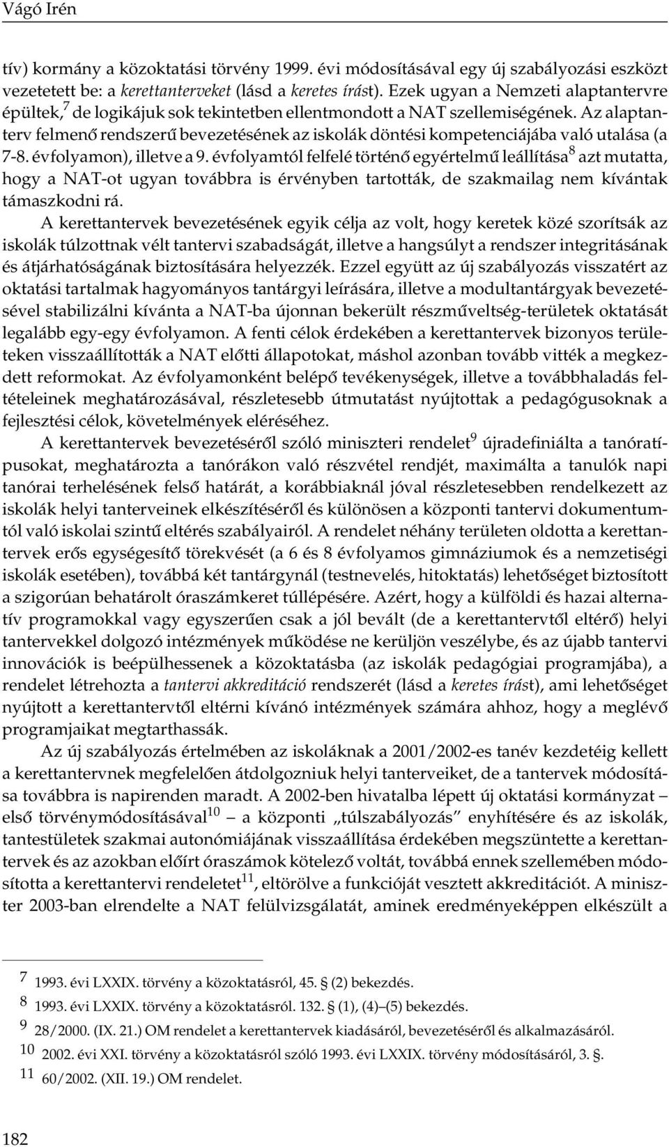 Az alaptanterv felmenő rendszerű bevezetésének az iskolák döntési kompetenciájába való utalása (a 7-8. évfolyamon), illetve a 9.