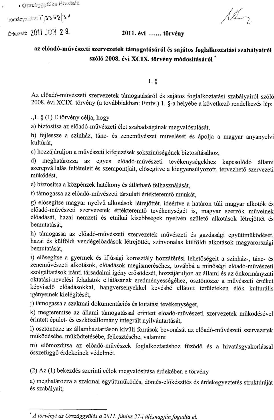 (1) E törvény célja, hogy a) biztosítsa az előadó-művészeti élet szabadságának megvalósulását, b) fej lessze a színház, tánc- és zenem űvészet művelését és ápolja a magyar anyanyelv i kultúrát, c)