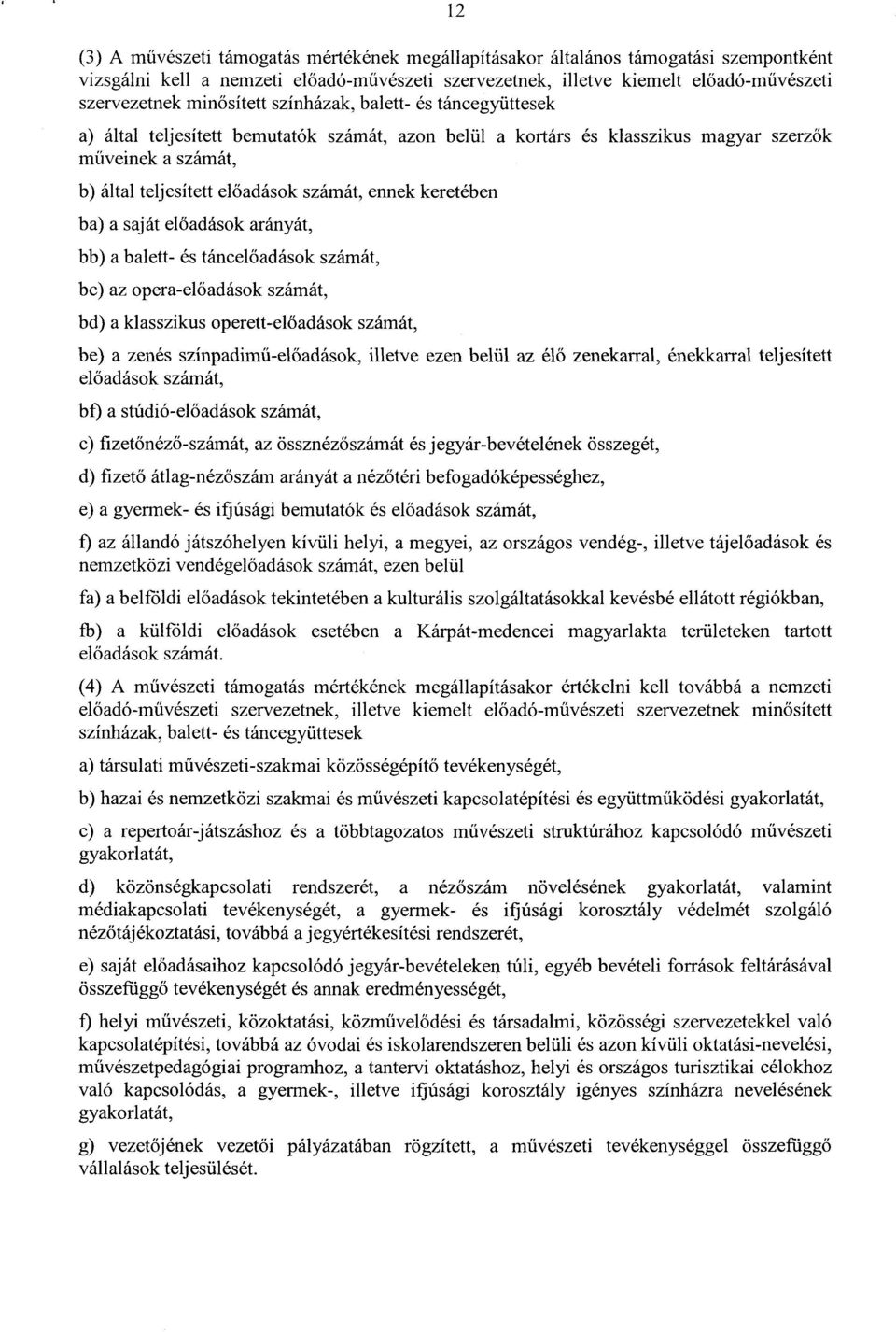 ennek keretébe n ba) a saját el őadások arányát, bb) a balett- és táncelőadások számát, be) az opera-el őadások számát, bd) a klasszikus operett-el őadások számát, be) a zenés színpadim ű-előadások,