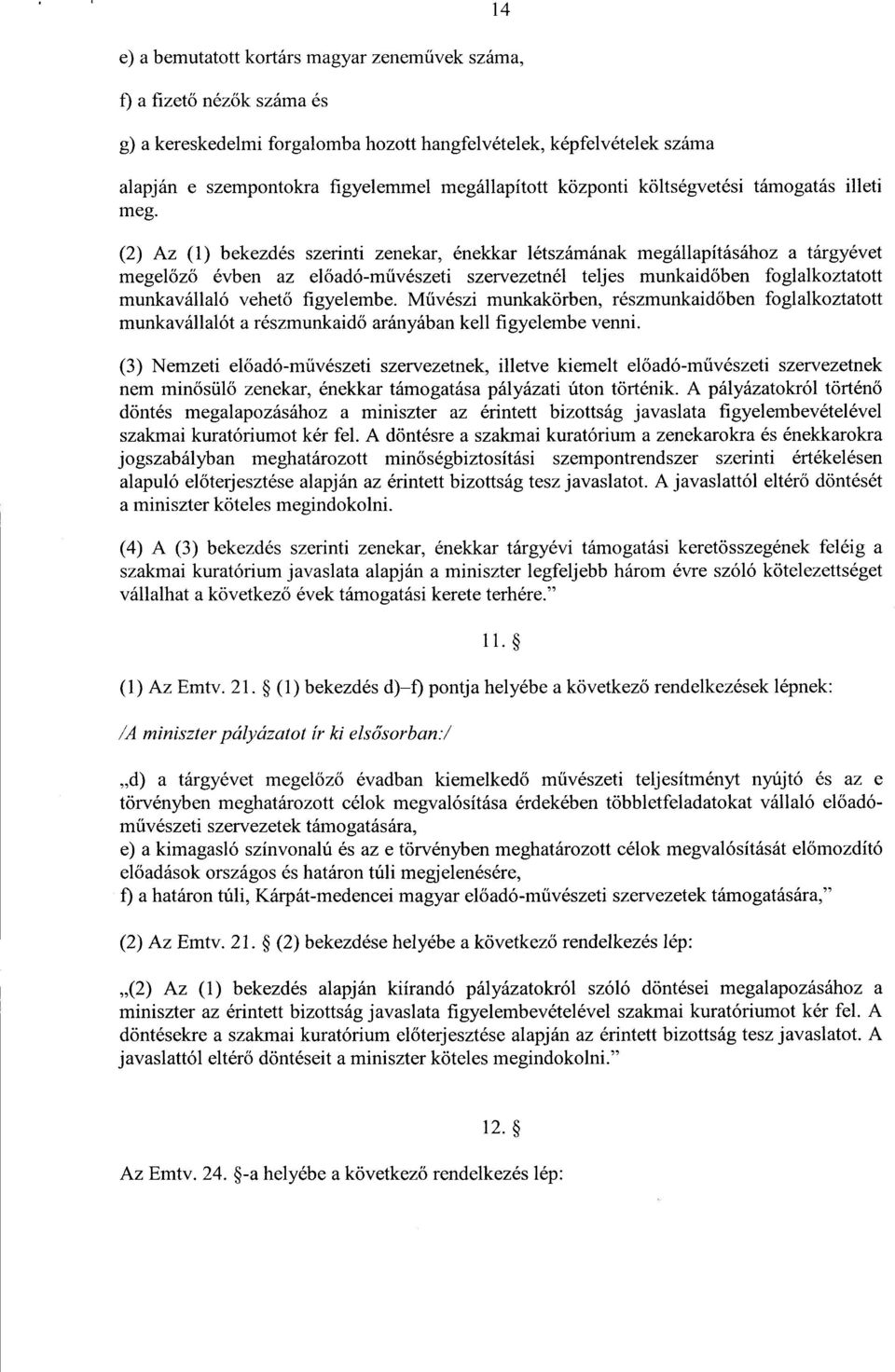 (2) Az (1) bekezdés szerinti zenekar, énekkar létszámának megállapításához a tárgyéve t megelőző évben az el őadó-m űvészeti szervezetnél teljes munkaidőben foglalkoztatott munkavállaló vehető