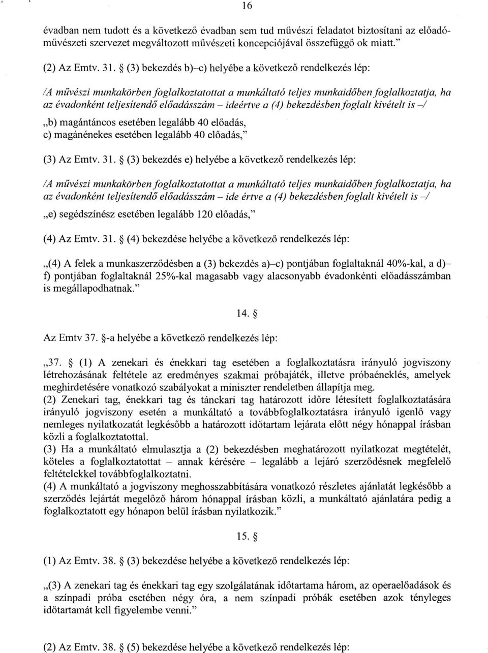 (4) bekezdésben foglalt kivételt is/ b) magántáncos esetében legalább 40 el őadás, c) magánénekes esetében legalább 40 el őadás, (3) Az Emtv. 31.