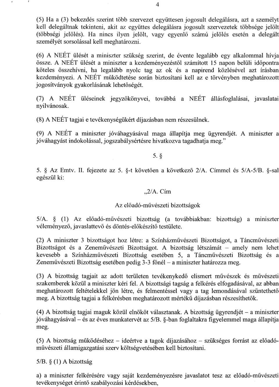 (6) A NEÉT ülését a miniszter szükség szerint, de évente legalább egy alkalommal hívj a össze.