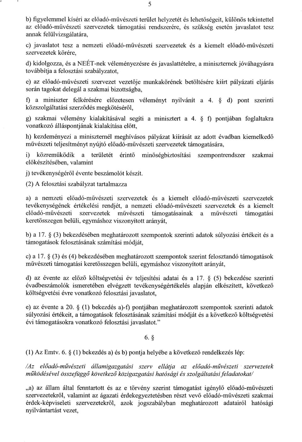 miniszternek jóváhagyásr a továbbítja a felosztási szabályzatot, e) az el őadó-művészeti szervezet vezetője munkakörének betöltésére kiírt pályázati eljárá s során tagokat delegál a szakmai