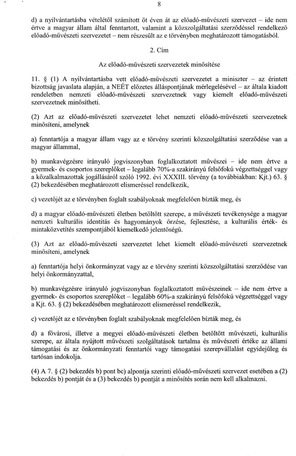 (1) A nyilvántartásba vett el őadó-m űvészeti szervezetet a miniszter az érintet t bizottság javaslata alapján, a NEET el őzetes álláspontjának mérlegelésével az általa kiadott rendeletben nemzeti el