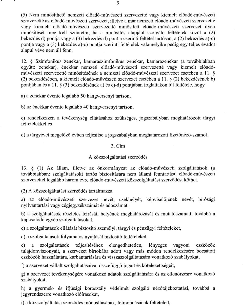 bekezdés d) pontja szerinti feltétel tartósan, a (2) bekezdés a)-c) pontja vagy a (3) bekezdés a)-c) pontja szerinti feltételek valamelyike pedig egy teljes évado t alapul véve nem áll fenn. 12.