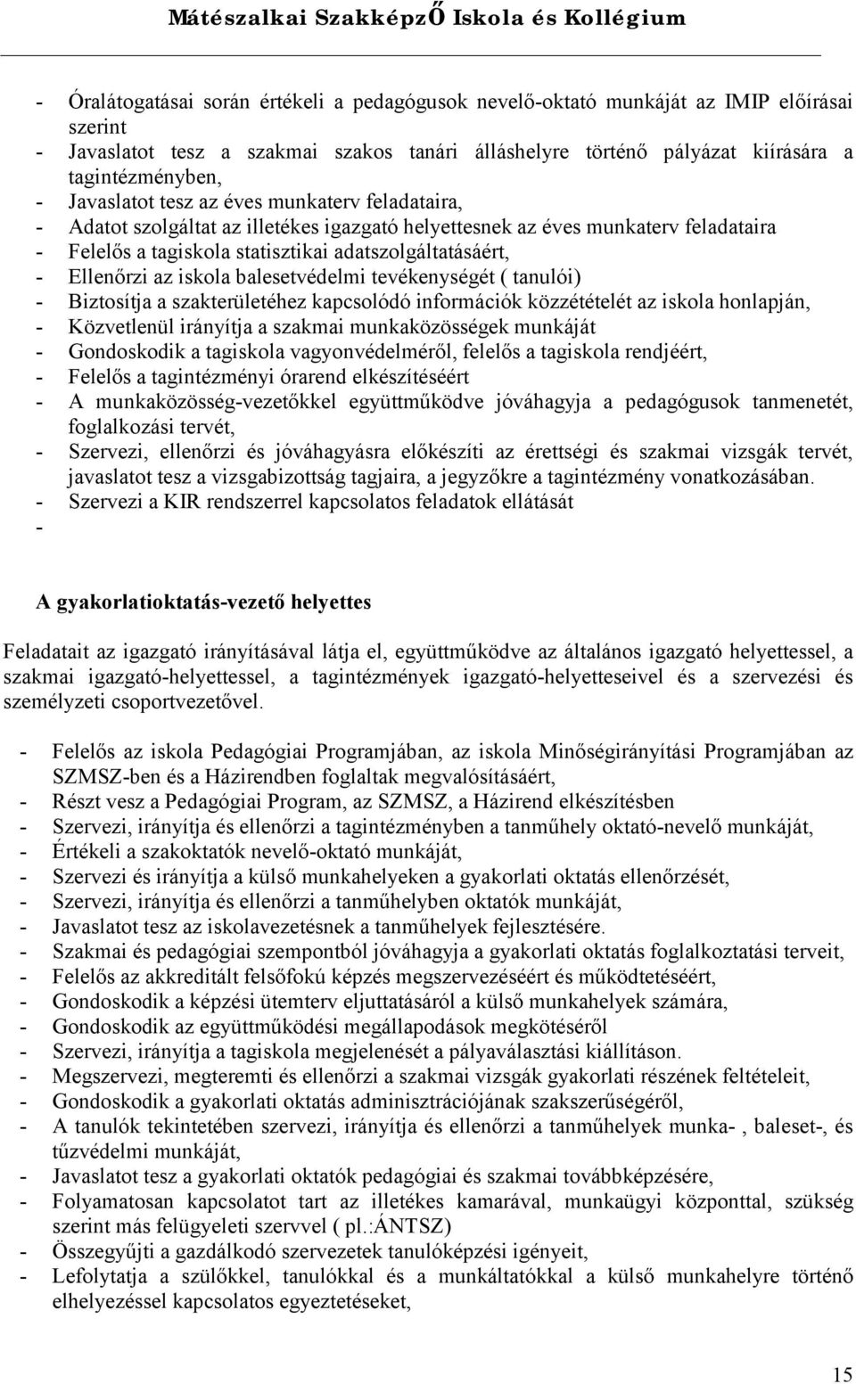 Ellenőrzi az iskola balesetvédelmi tevékenységét ( tanulói) - Biztosítja a szakterületéhez kapcsolódó információk közzétételét az iskola honlapján, - Közvetlenül irányítja a szakmai munkaközösségek