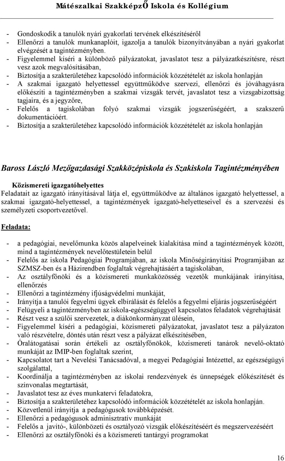 honlapján - A szakmai igazgató helyettessel együttműködve szervezi, ellenőrzi és jóváhagyásra előkészíti a tagintézményben a szakmai vizsgák tervét, javaslatot tesz a vizsgabizottság tagjaira, és a