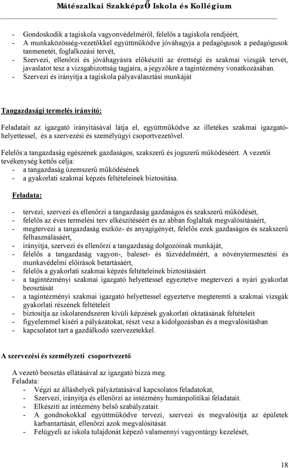 - Szervezi és irányítja a tagiskola pályaválasztási munkáját Tangazdasági termelés irányító: Feladatait az igazgató irányításával látja el, együttműködve az illetékes szakmai igazgatóhelyettessel, és