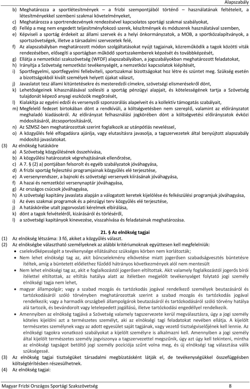 a helyi önkormányzatok, a MOB, a sportközalapítványok, a sportszövetségek, illetve a társadalmi szervezetek felé, f) Az alapszabályban meghatározott módon szolgáltatásokat nyújt tagjainak,