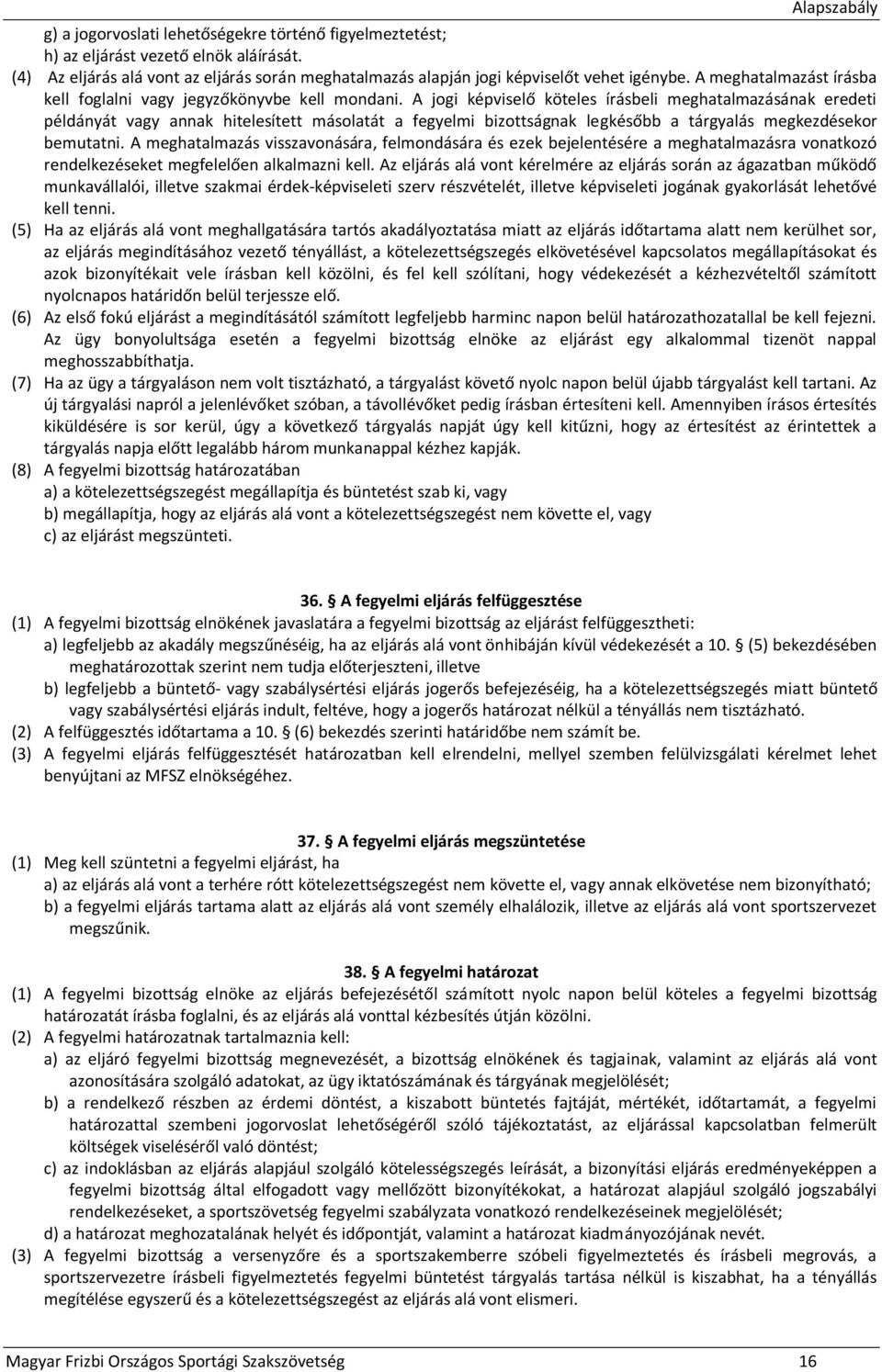 A jogi képviselő köteles írásbeli meghatalmazásának eredeti példányát vagy annak hitelesített másolatát a fegyelmi bizottságnak legkésőbb a tárgyalás megkezdésekor bemutatni.