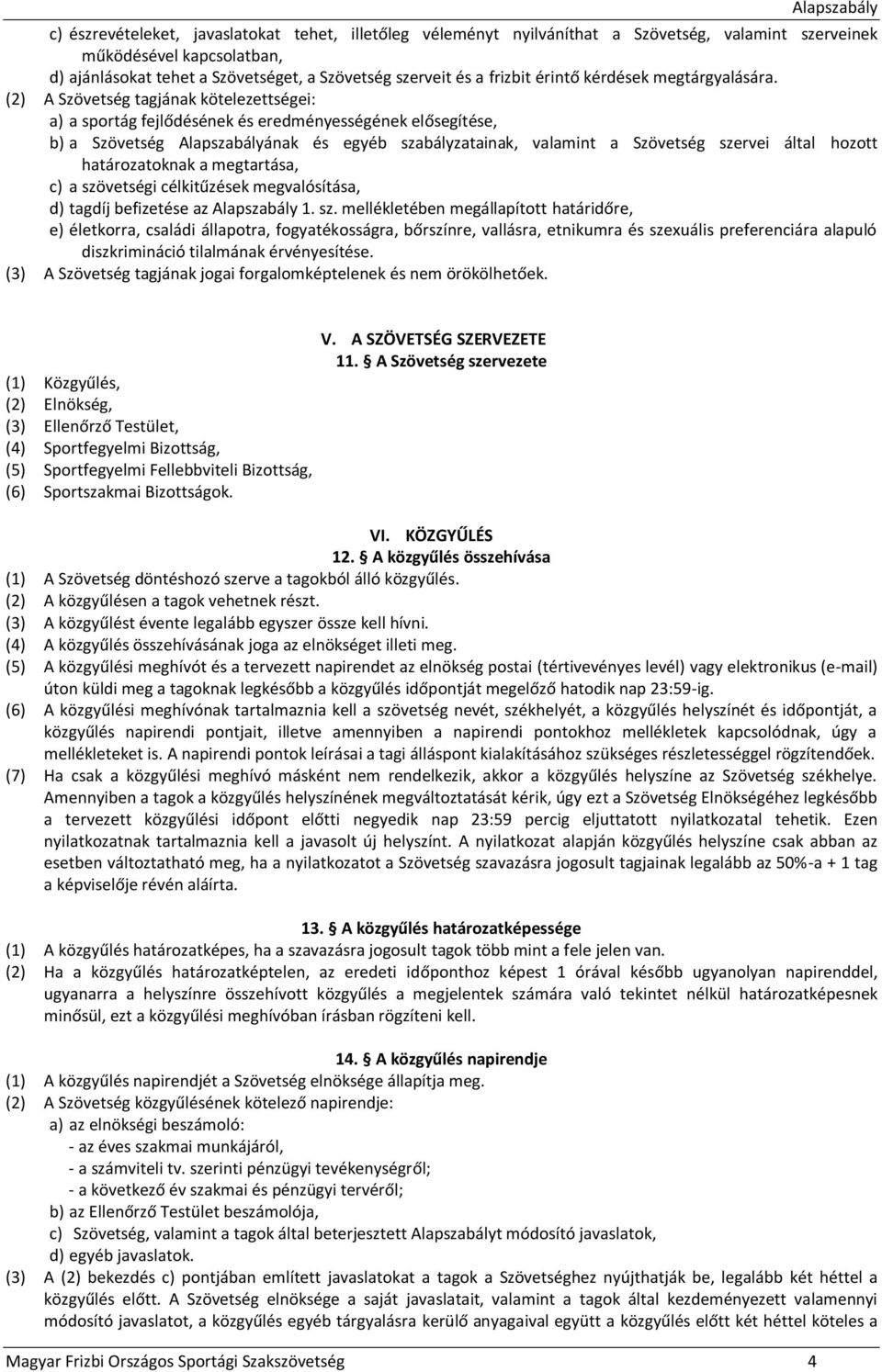 (2) A Szövetség tagjának kötelezettségei: a) a sportág fejlődésének és eredményességének elősegítése, b) a Szövetség Alapszabályának és egyéb szabályzatainak, valamint a Szövetség szervei által