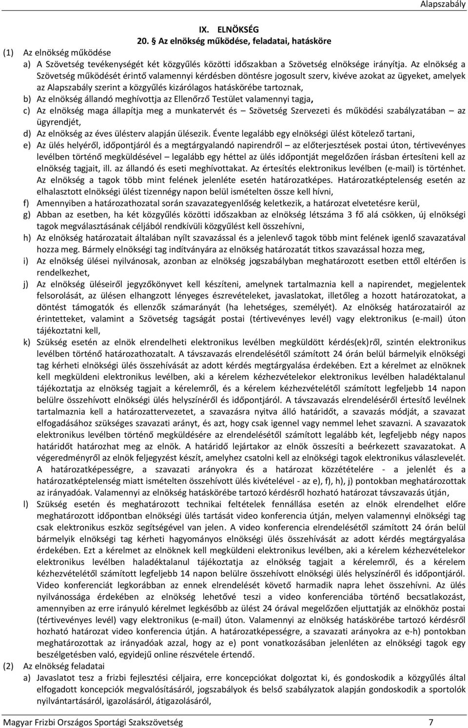 Az elnökség a Szövetség működését érintő valamennyi kérdésben döntésre jogosult szerv, kivéve azokat az ügyeket, amelyek az Alapszabály szerint a közgyűlés kizárólagos hatáskörébe tartoznak, b) Az